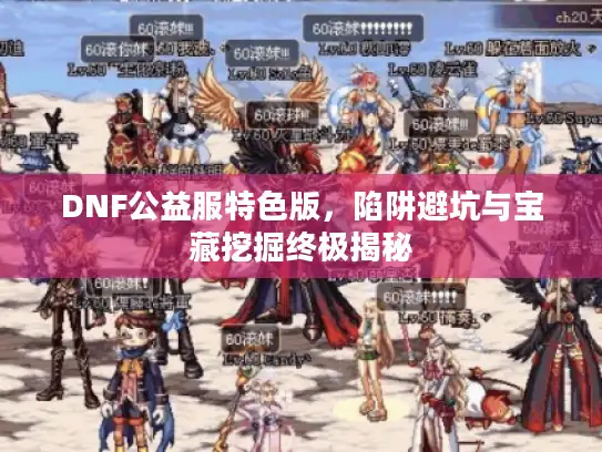 DNF公益服特色版，陷阱避坑与宝藏挖掘终极揭秘