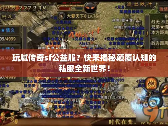 玩腻传奇sf公益服？快来揭秘颠覆认知的私服全新世界！