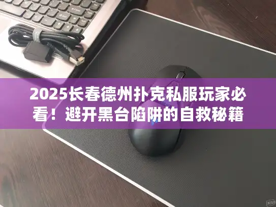 2025长春德州扑克私服玩家必看！避开黑台陷阱的自救秘籍