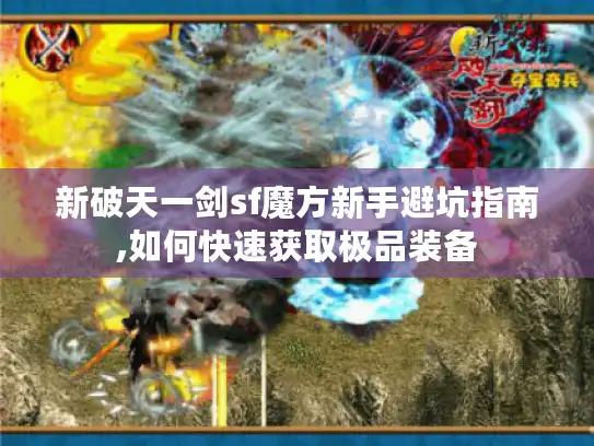 新破天一剑sf魔方新手避坑指南,如何快速获取极品装备
