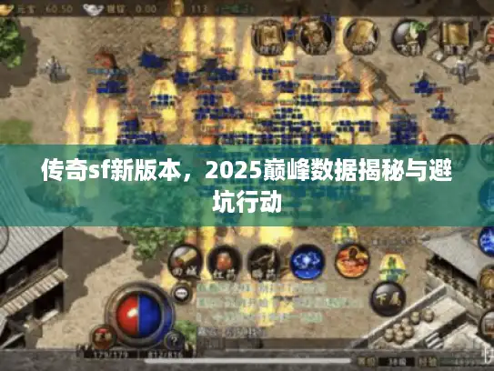 传奇sf新版本，2025巅峰数据揭秘与避坑行动