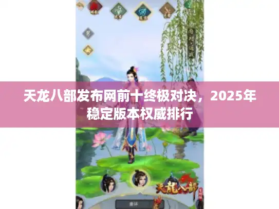 天龙八部发布网前十终极对决,2025年稳定版本权威排行 天龙八部发布网前十终极对决,2025年稳定版本权威排行