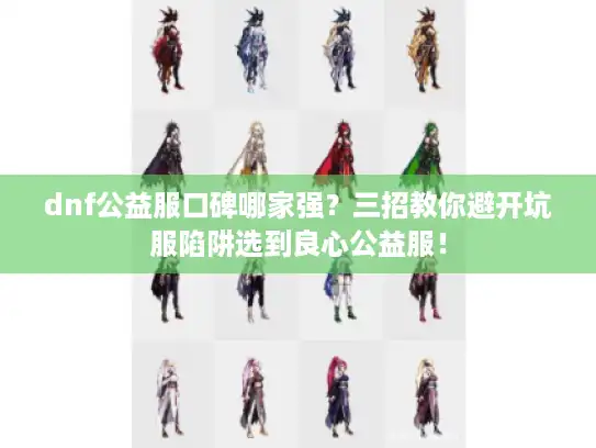 dnf公益服口碑哪家强？三招教你避开坑服陷阱选到良心公益服！