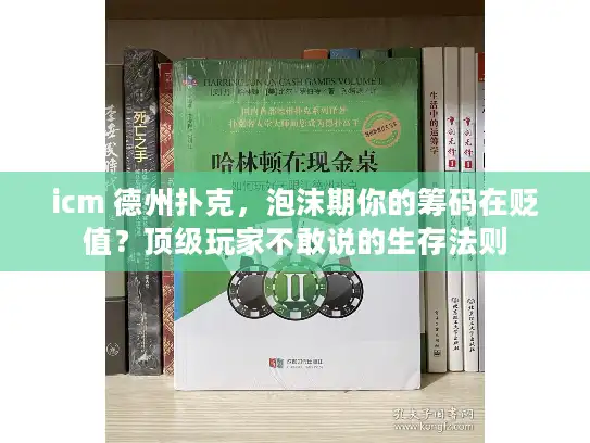 icm 德州扑克，泡沫期你的筹码在贬值？顶级玩家不敢说的生存法则