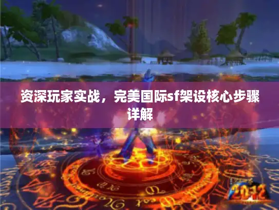 资深玩家实战，完美国际sf架设核心步骤详解