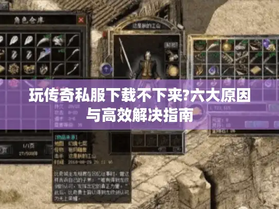 玩传奇私服下载不下来?六大原因与高效解决指南