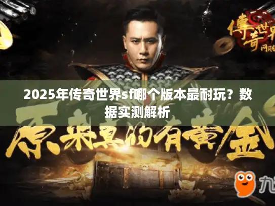2025年传奇世界sf哪个版本最耐玩？数据实测解析