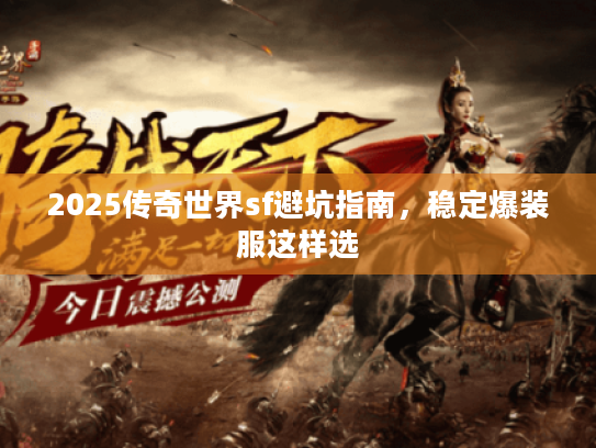 2025传奇世界sf避坑指南,稳定爆装服这样选 2025传奇世界sf避坑指南,稳定爆装服这样选