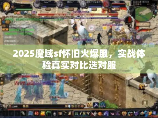 2025魔域sf怀旧火爆服，实战体验真实对比选对服