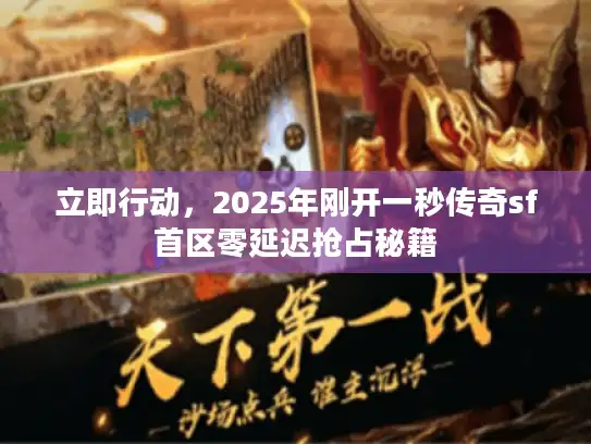 立即行动，2025年刚开一秒传奇sf首区零延迟抢占秘籍