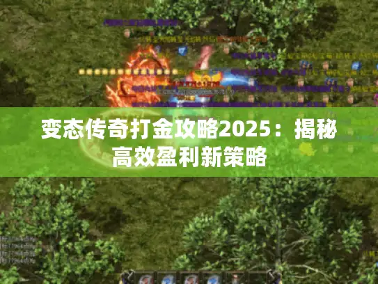 变态传奇打金攻略2025：揭秘高效盈利新策略