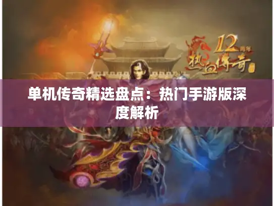 单机传奇精选盘点：热门手游版深度解析