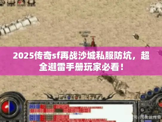 2025传奇sf再战沙城私服防坑，超全避雷手册玩家必看！