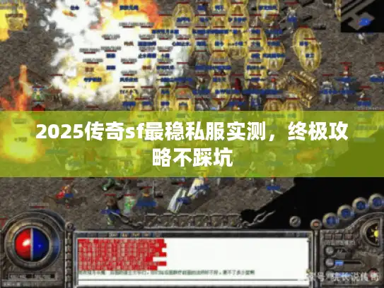 2025传奇sf最稳私服实测，终极攻略不踩坑
