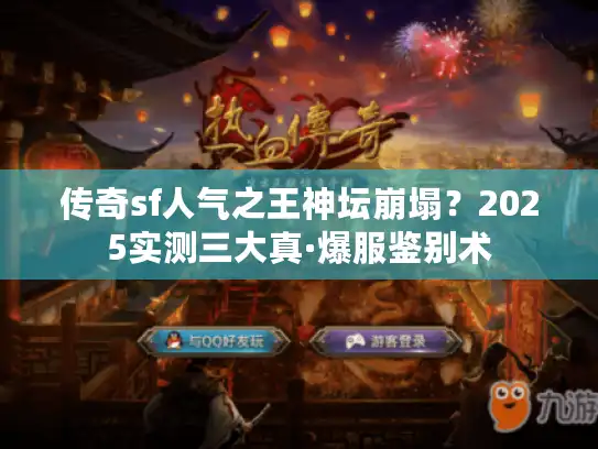 传奇sf人气之王神坛崩塌？2025实测三大真·爆服鉴别术