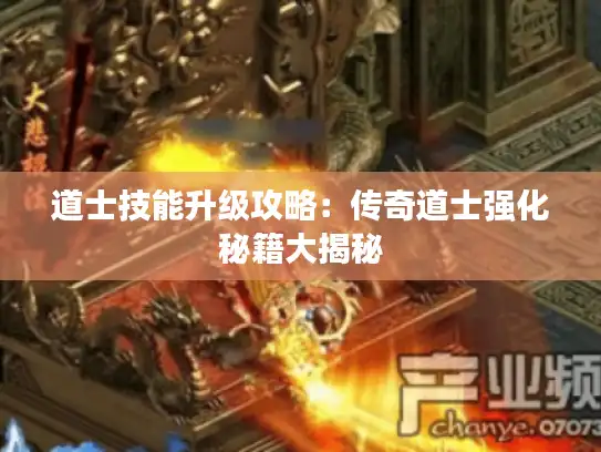 道士技能升级攻略：传奇道士强化秘籍大揭秘