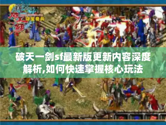 破天一剑sf最新版更新内容深度解析,如何快速掌握核心玩法 破天一剑sf最新版更新内容深度解析,如何快速掌握核心玩法