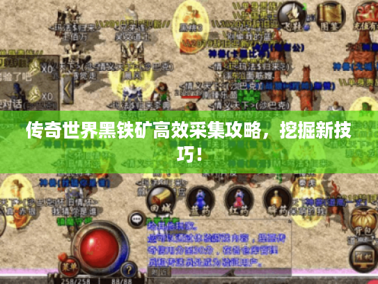 传奇世界黑铁矿高效采集攻略,挖掘新技巧! 传奇世界黑铁矿高效采集攻略,挖掘新技巧!