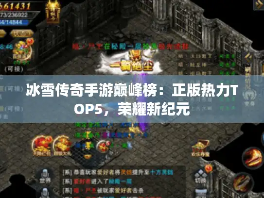 冰雪传奇手游巅峰榜:正版热力TOP5,荣耀新纪元 冰雪传奇手游巅峰榜:正版热力TOP5,荣耀新纪元