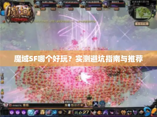 魔域SF哪个好玩？实测避坑指南与推荐