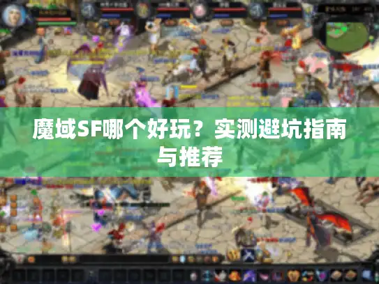 魔域SF哪个好玩？实测避坑指南与推荐