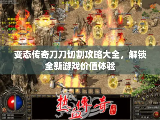 变态传奇刀刀切割攻略大全，解锁全新游戏价值体验