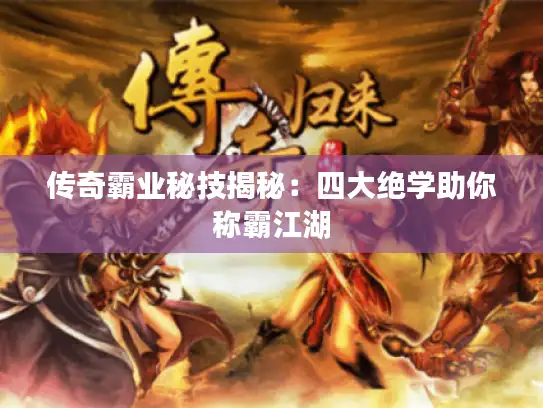 传奇霸业秘技揭秘：四大绝学助你称霸江湖