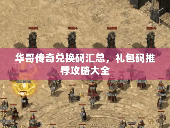 华哥传奇兑换码汇总，礼包码推荐攻略大全
