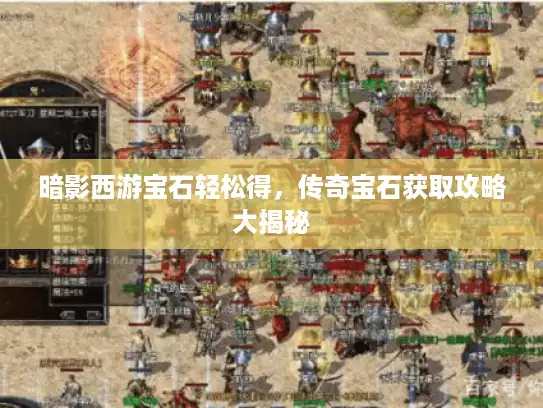 暗影西游宝石轻松得，传奇宝石获取攻略大揭秘