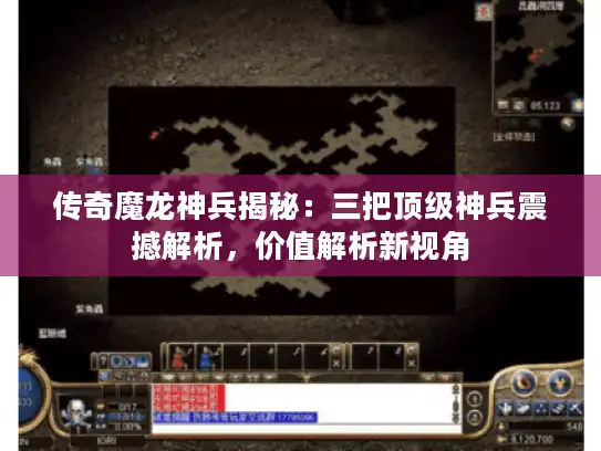 传奇魔龙神兵揭秘:三把顶级神兵震撼解析,价值解析新视角 传奇魔龙神兵揭秘:三把顶级神兵震撼解析,价值解析新视角