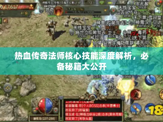 热血传奇法师核心技能深度解析，必备秘籍大公开