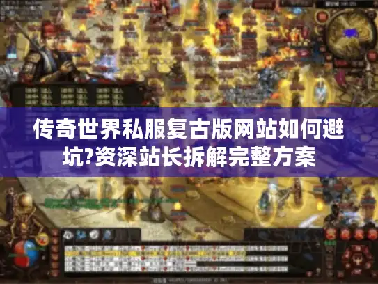 传奇世界私服复古版网站如何避坑?资深站长拆解完整方案