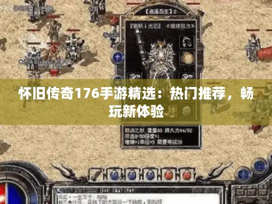 怀旧传奇176手游精选：热门推荐，畅玩新体验