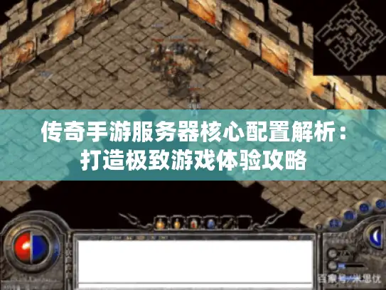 传奇手游服务器核心配置解析：打造极致游戏体验攻略