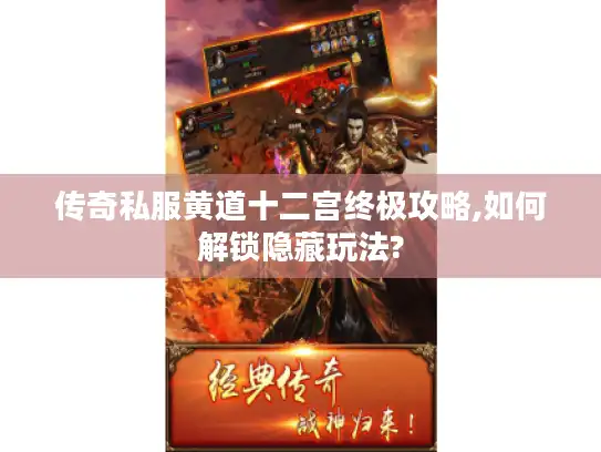 传奇私服黄道十二宫终极攻略,如何解锁隐藏玩法? 传奇私服黄道十二宫终极攻略,如何解锁隐藏玩法?