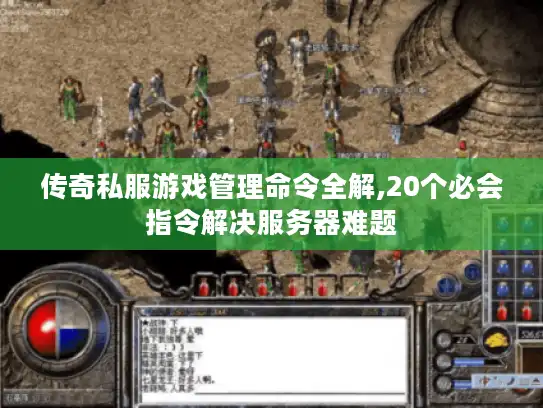 传奇私服游戏管理命令全解,20个必会指令解决服务器难题
