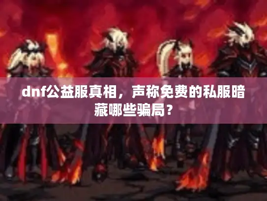 dnf公益服真相,声称免费的私服暗藏哪些骗局? dnf公益服真相,声称免费的私服暗藏哪些骗局?
