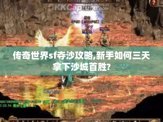 传奇世界sf夺沙攻略,新手如何三天拿下沙城首胜?