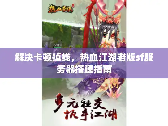 解决卡顿掉线，热血江湖老版sf服务器搭建指南