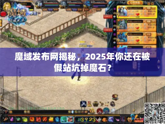 魔域发布网揭秘，2025年你还在被假站坑掉魔石？