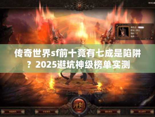 传奇世界sf前十竟有七成是陷阱?2025避坑神级榜单实测 传奇世界sf前十竟有七成是陷阱?2025避坑神级榜单实测
