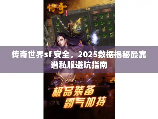 传奇世界sf 安全,2025数据揭秘最靠谱私服避坑指南 传奇世界sf 安全,2025数据揭秘最靠谱私服避坑指南