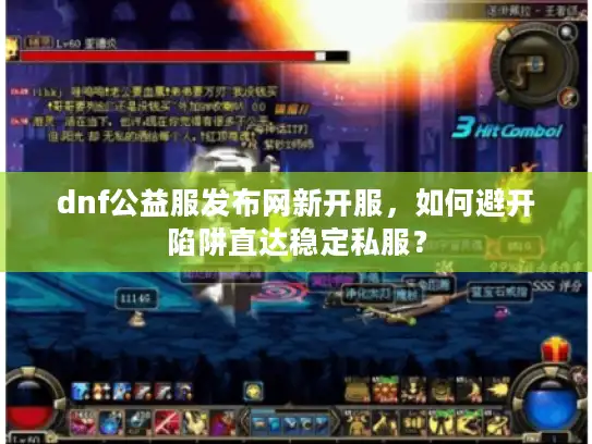 dnf公益服发布网新开服，如何避开陷阱直达稳定私服？