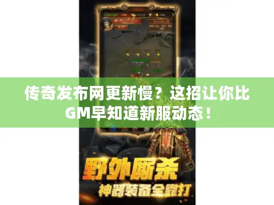 传奇发布网更新慢？这招让你比GM早知道新服动态！