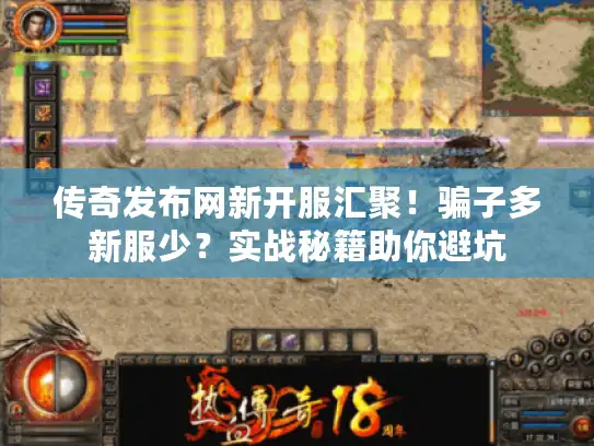传奇发布网新开服汇聚!骗子多新服少?实战秘籍助你避坑 传奇发布网新开服汇聚!骗子多新服少?实战秘籍助你避坑