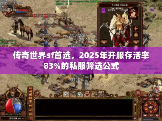传奇世界sf首选,2025年开服存活率83%的私服筛选公式 传奇世界sf首选,2025年开服存活率83%的私服筛选公式