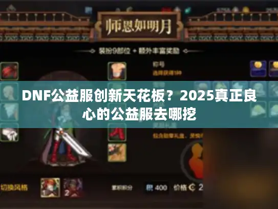 DNF公益服创新天花板?2025真正良心的公益服去哪挖 DNF公益服创新天花板?2025真正良心的公益服去哪挖