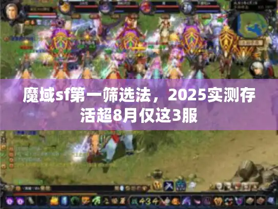 魔域sf第一筛选法,2025实测存活超8月仅这3服 魔域sf第一筛选法,2025实测存活超8月仅这3服