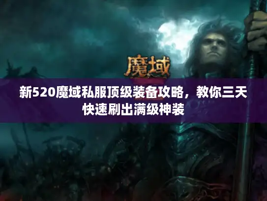 新520魔域私服顶级装备攻略,教你三天快速刷出满级神装 新520魔域私服顶级装备攻略,教你三天快速刷出满级神装