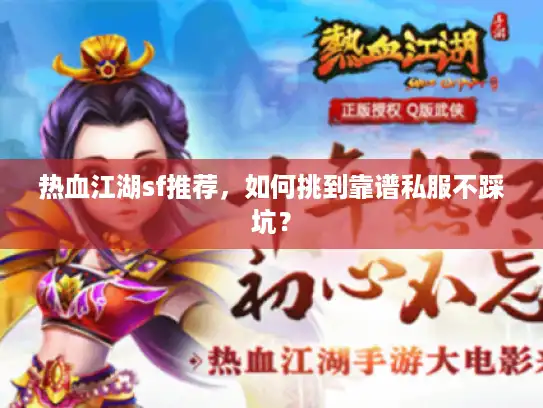 热血江湖sf推荐，如何挑到靠谱私服不踩坑？